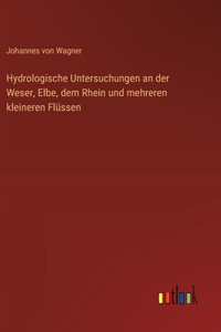 Hydrologische Untersuchungen an der Weser, Elbe, dem Rhein und mehreren kleineren Flüssen