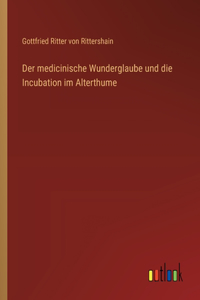 Der medicinische Wunderglaube und die Incubation im Alterthume