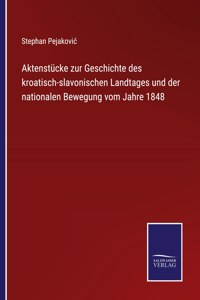 Aktenstücke zur Geschichte des kroatisch-slavonischen Landtages und der nationalen Bewegung vom Jahre 1848