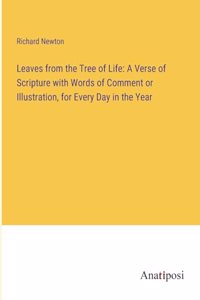 Leaves from the Tree of Life: A Verse of Scripture with Words of Comment or Illustration, for Every Day in the Year