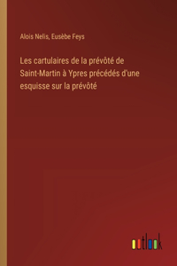 Les cartulaires de la prévôté de Saint-Martin à Ypres précédés d'une esquisse sur la prévôté