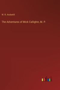 The Adventures of Mick Callighin, M. P.