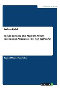 Secure Routing and Medium Access Protocols in Wireless Multi-hop Networks