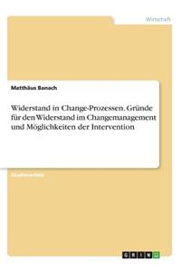 Widerstand in Change-Prozessen. Gründe für den Widerstand im Changemanagement und Möglichkeiten der Intervention