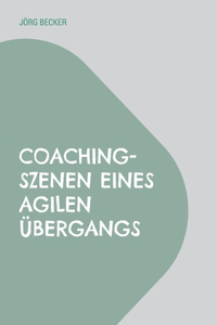 Coaching-Szenen eines agilen Übergangs