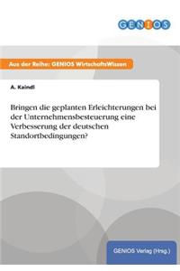 Bringen die geplanten Erleichterungen bei der Unternehmensbesteuerung eine Verbesserung der deutschen Standortbedingungen?