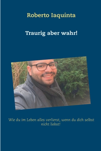 Traurig aber wahr!: Wie du im Leben alles verlierst, wenn du dich nicht selbst liebst!