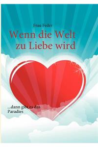 Wenn die Welt zu Liebe wird