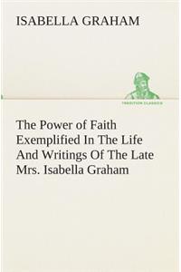 Power of Faith Exemplified In The Life And Writings Of The Late Mrs. Isabella Graham.