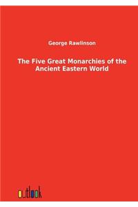 The Five Great Monarchies of the Ancient Eastern World