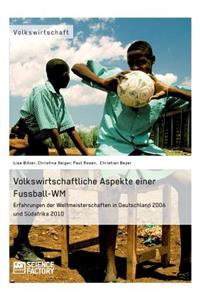Volkswirtschaftliche Aspekte einer Fußball-WM. Erfahrungen der Weltmeisterschaften in Deutschland 2006 und Südafrika 2010