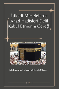 İtikadi Meselelerde Ahad Hadisleri Delil Kabul Etmenin Gereği