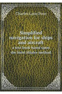 Simplified Navigation for Ships and Aircraft a Text Book Based Upon the Saint Hilaire Method