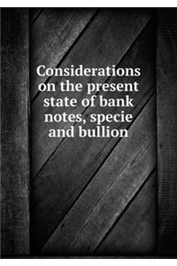 Considerations on the present state of bank notes, specie and bullion