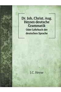 Dr. Joh. Christ. Aug. Heyses Deutsche Grammatik Oder Lehrbuch Der Deutschen Sprache
