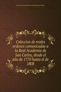 Coleccion de reales ordenes comunicadas a la Real Academia de San Carlos, desde el ano de 1770 hasta el de 1808