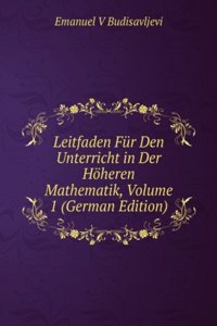 Leitfaden Fur Den Unterricht in Der Hoheren Mathematik, Volume 1 (German Edition)