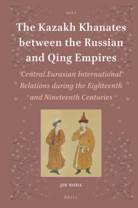 Kazakh Khanates Between the Russian and Qing Empires