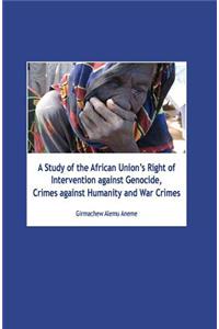 A Study of the African Union's Right of Intervention Against Genocide, Crimes Against Humanity and War Crimes