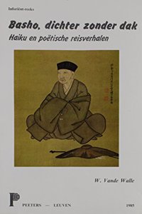 Basho, Dichter Zonder Dak. Haiku En Poetische Reisverhalen