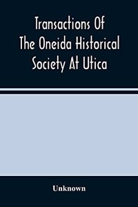 Transactions Of The Oneida Historical Society At Utica