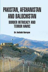 Pakistan Afghanistan And Balochistan Border Intricacy And Terror Havoc