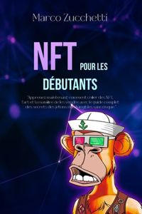 NFT pour les Débutants: Apprenez maintenant comment créer des NFT, l'art et la manière de les vendre