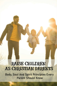 Raise Children As Christian Parents