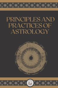 Principles and Practices of Astrology