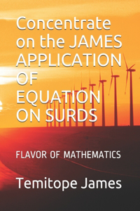 Concentrate on the JAMES APPLICATION OF EQUATION ON SURDS
