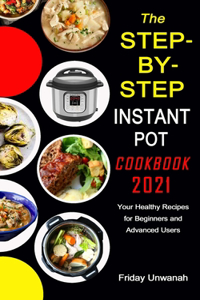 The STEP-BY-STEP INSTANT POT COOKBOOK 2021