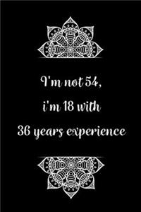 I'm not 54, i'm 18 with 36 years experience