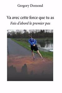 Va avec cette force que tu as