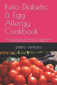 Keto Diabetic & Egg Allergy Cookbook: Egg Free and Dairy Free Ketogenic Diet for Allergy, Diabetes, Cholesterol Management and Effective Weight Loss