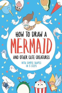 How to Draw a Mermaid and Other Cute Creatures with Simple Shapes in 5 Steps