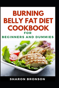 Burning Belly Fat Diet Cookbook For Beginners And Dummies: Delectable Recipes For Burning Belly Fat For Staying Healthy And Feeling Good