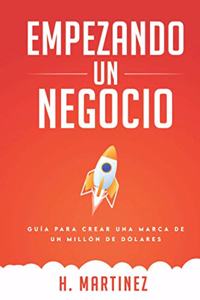 Empezando Un Negocio: Guia Para Crear Una Marca De Un Millon De Dolares