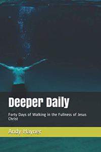 Deeper Daily: Forty Days of Walking in the Fullness of Jesus Christ