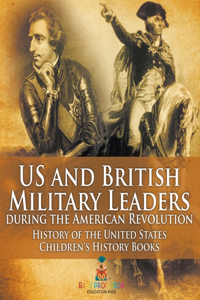 US and British Military Leaders during the American Revolution - History of the United States Children's History Books