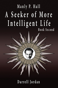 Manly P. Hall A Seeker of More Intelligent Life - Book Second