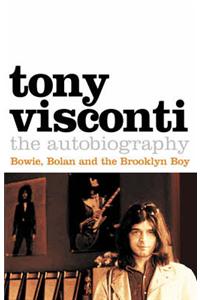 Tony Visconti: the Autobiography: Bowie, Bolan and the Brooklyn Boy