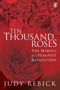 Ten Thousand Roses: The Making Of A Feminist Revolution