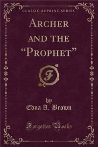 Archer and the Prophet (Classic Reprint)