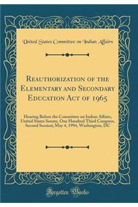 Reauthorization of the Elementary and Secondary Education Act of 1965: Hearing Before the Committee on Indian Affairs, United States Senate, One Hundred Third Congress, Second Session; May 4, 1994, Washington, DC (Classic Reprint)