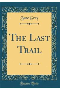 The Last Trail (Classic Reprint)