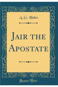 Jair the Apostate (Classic Reprint)