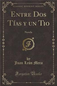 Entre DOS Tï¿½as y Un Tio: Novela (Classic Reprint)