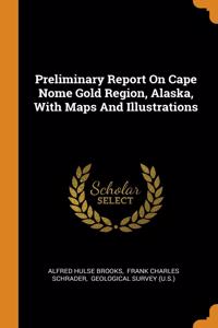 Preliminary Report On Cape Nome Gold Region, Alaska, With Maps And Illustrations