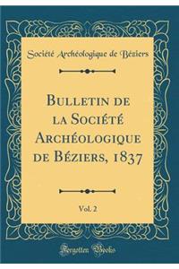 Bulletin de la SociÃ©tÃ© ArchÃ©ologique de BÃ©ziers, 1837, Vol. 2 (Classic Reprint)