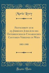 Festschrift Zum 25-JÃ¤hrigen JubilÃ¤um Des Ã?sterreichisch-Ungarischen Cantoren-Vereines in Wien: 1883-1908 (Classic Reprint)